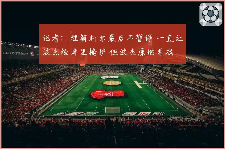 记者:理解科尔最后不暂停 一直让波杰给库里掩护 但波杰原地看戏